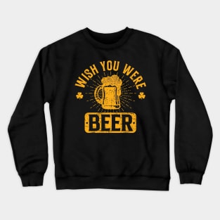 St. Patrick's Day Wish You Were Beer Crewneck Sweatshirt